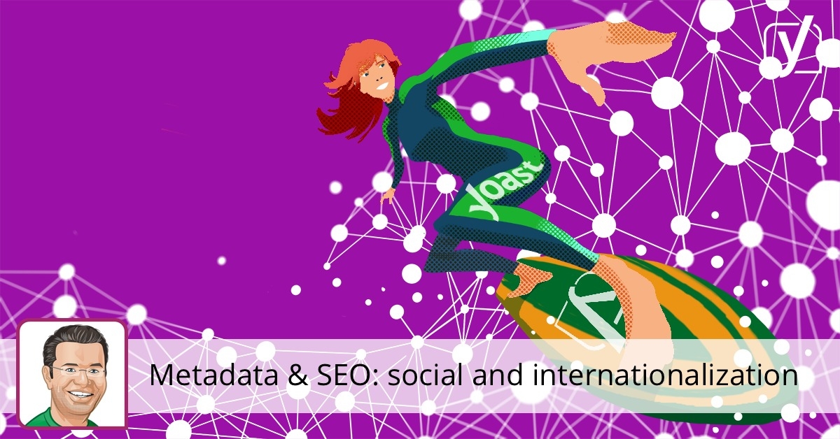 Metadata and SEO part 3: social, internationalization and more • Yoast
