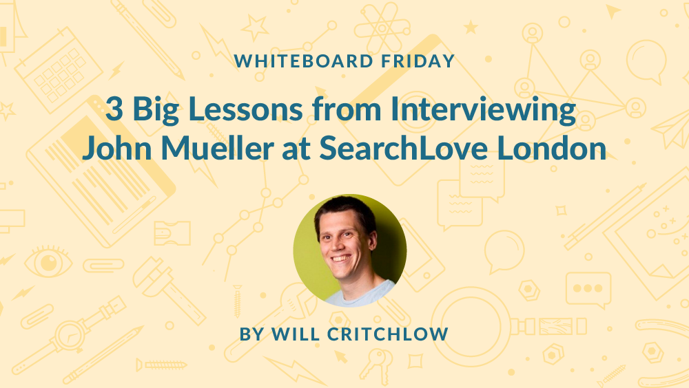 3 Big Lessons from Interviewing John Mueller at SearchLove London