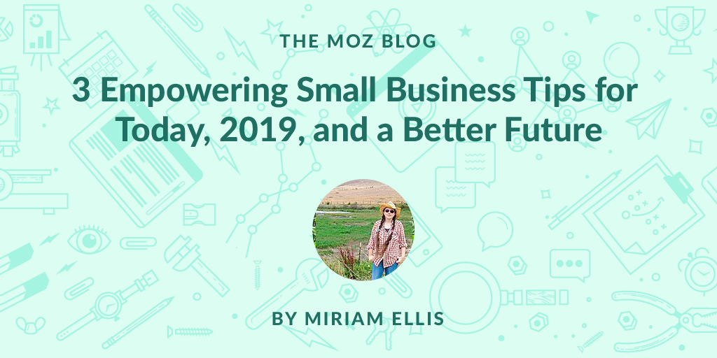 3 Empowering Small Business Tips for Today, 2019, and a Better Future