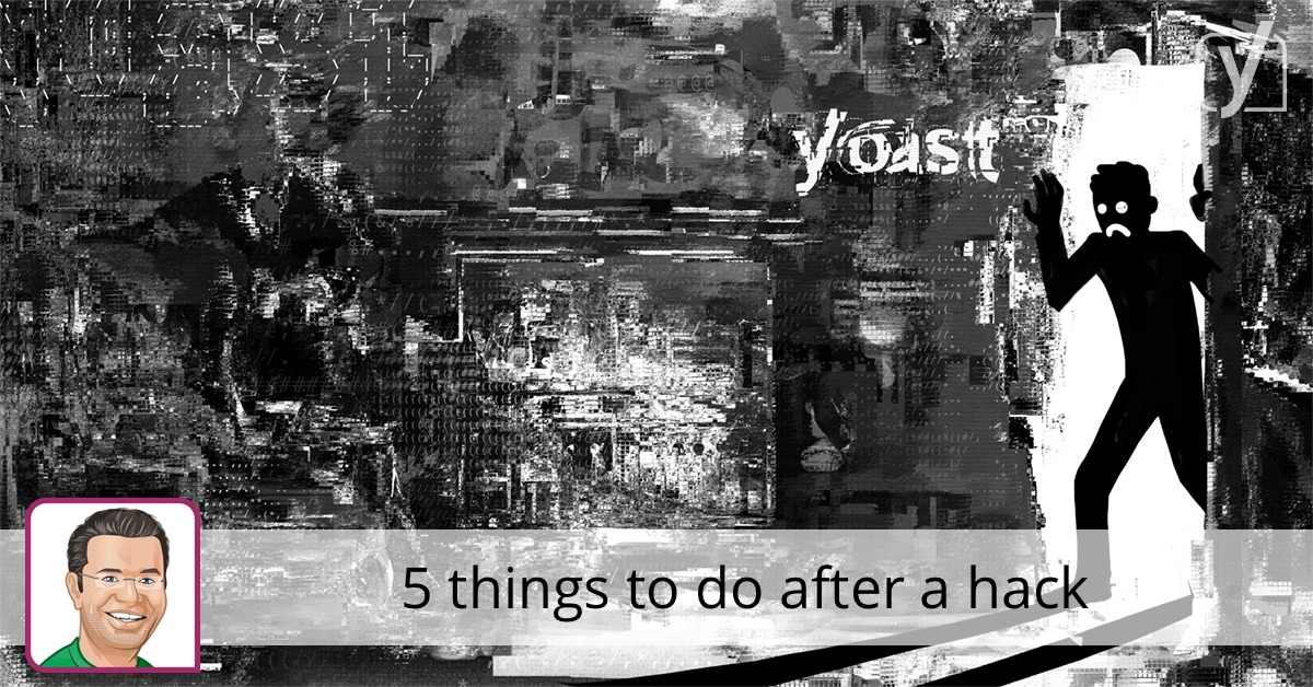 5 things to do after a hack • Yoast
