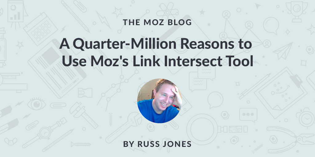 A Quarter Million Reasons to Use Moz's Link Intersect Tool