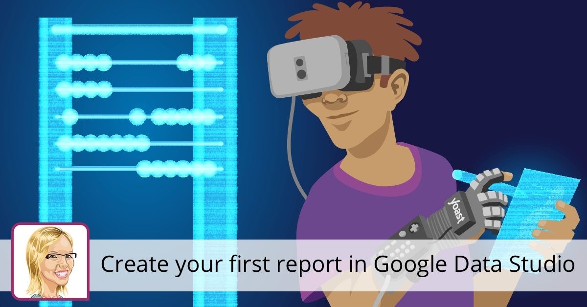 Create your first report in Google Data Studio • Yoast