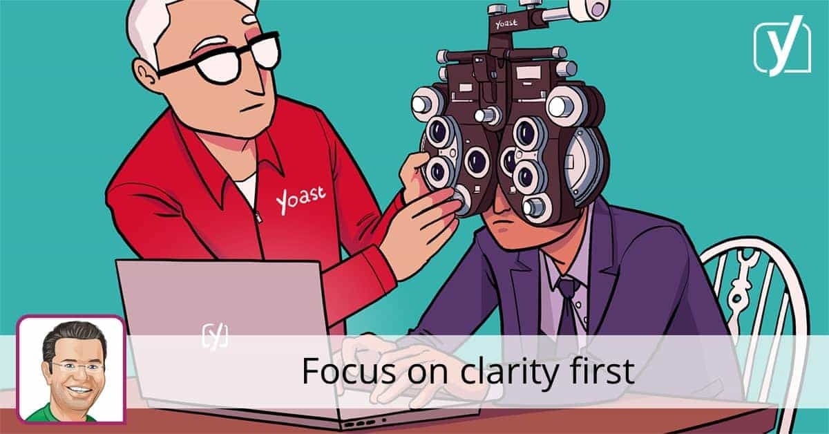Focus on Clarity First • Yoast
