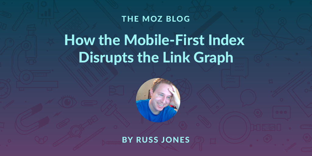 How Mobile First Indexing Disrupts the Link Graph
