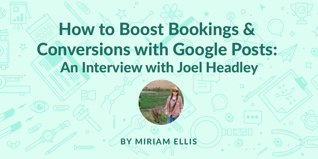 How to Boost Bookings & Conversions with Google Posts: An Interview with Joel Headley