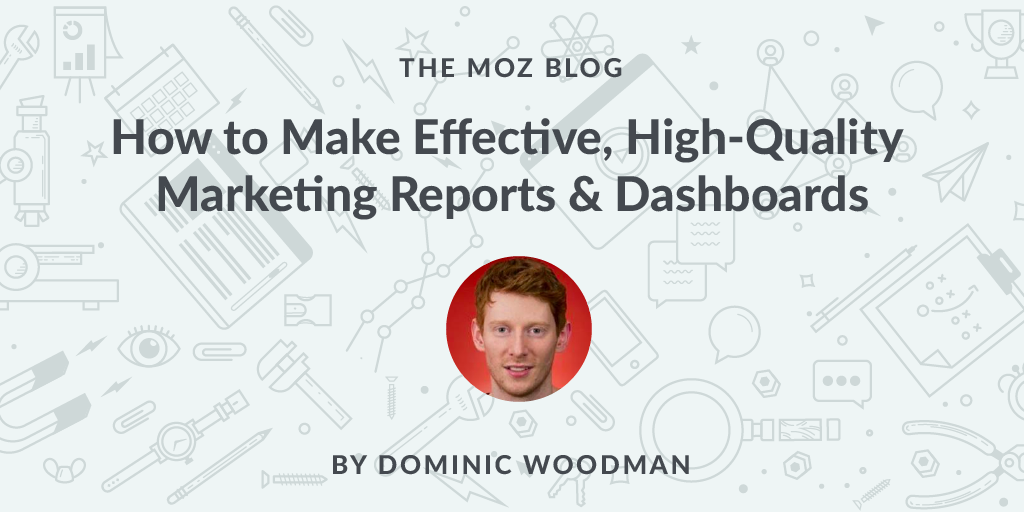 How to Create Effective, High Quality Marketing Reports & Dashboards