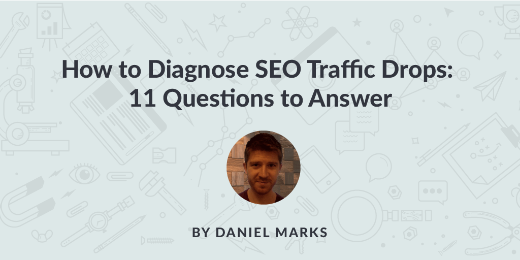 How to Diagnose SEO Traffic Drops: 11 Questions to Answer