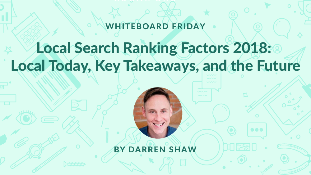 Local Search Ranking Factors 2018: Local Today, Key Takeaways, and the Future
