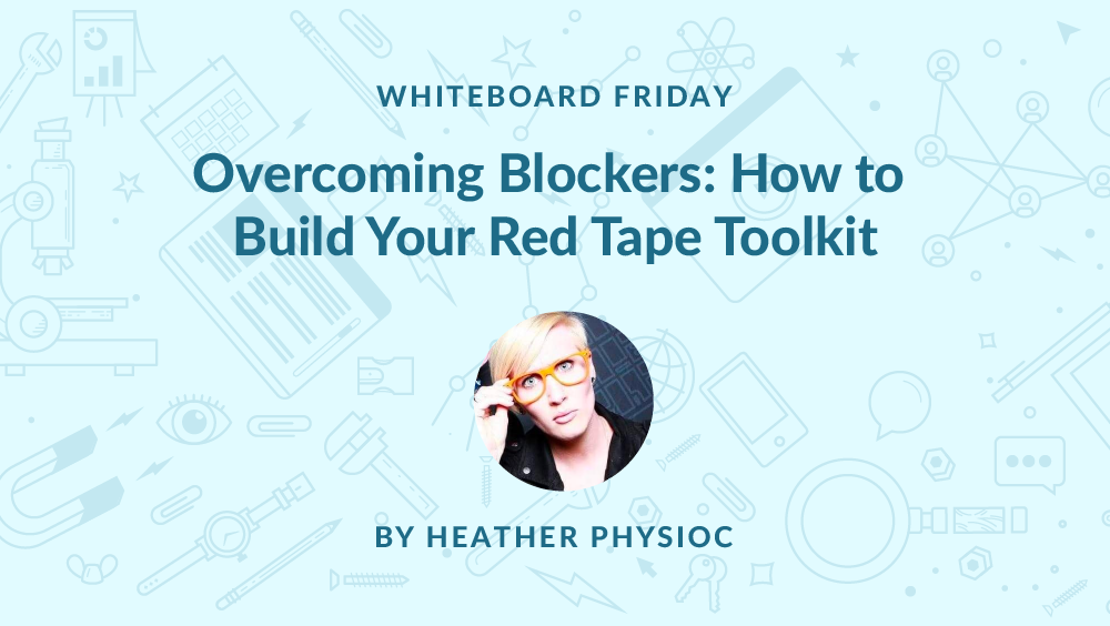 Overcoming Blockers: How to Build Your Red Tape Toolkit   Whiteboard Friday