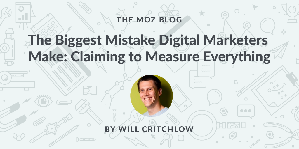 The Biggest Mistake Digital Marketers Ever Made: Claiming to Measure Everything