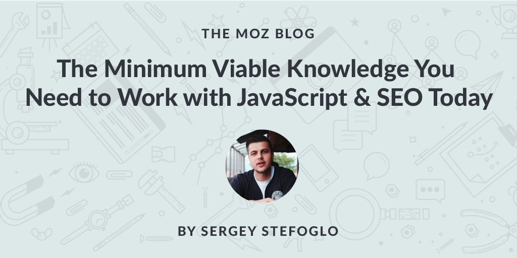 The Minimum Viable Knowledge You Need to Work with JavaScript &amp; SEO Today