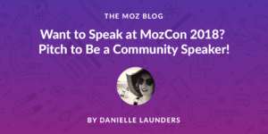 Want to Speak at MozCon 2018? Here's Your Chance – Pitch to Be a Community Speaker!