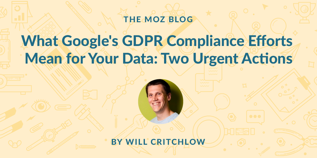 What Google's GDPR Compliance Efforts Mean for Your Data: Two Urgent Actions